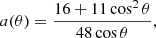 $$ a(\theta ) = \frac {16 + 11 \cos ^2{\theta }}{48\cos {\theta }} , $$