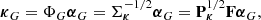 $$ \begin{aligned} \boldsymbol{\kappa }_G = \mathbf \Phi _G \boldsymbol{\alpha }_G = \mathbf \Sigma _{\boldsymbol{\kappa }}^{-1/2} \boldsymbol{\alpha }_G = \mathbf P _{\boldsymbol{\kappa }}^{1/2} \mathbf F \boldsymbol{\alpha }_G, \end{aligned} $$
