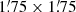 $ 1{{\overset{\prime}{.}}}75\times 1{{\overset{\prime}{.}}}75 $