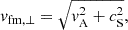 $$ v_{\mathrm {fm,\perp }} = \sqrt {v_{\mathrm {A}}^2 + c_{\mathrm {S}}^2}, $$