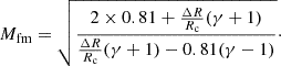 $$ M_{\mathrm {fm}} = \sqrt {{2 \times 0.81 + {\Delta R\over R_{\mathrm {c}}}(\gamma + 1)}\over {\Delta R\over R_{\mathrm {c}}}(\gamma + 1) -0.81(\gamma - 1)}\cdot $$