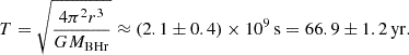 $$ T = \sqrt {\frac {4\pi ^{2}r^{3}}{GM_{\mathrm {BHr}}}}\approx (2.1\pm 0.4) \times 10^{9}\,{\mathrm {s}} = 66.9\pm 1.2\,{\mathrm {yr}}. $$