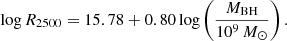 $$ \log R_{2500} = 15.78 + 0.80 \log \left (\frac {M_{{\mathrm {BH}}}}{10^9\,M_\odot } \right ). $$