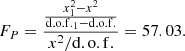 $$ F_P = \frac {\frac {x_1^2 - x^2}{{\mathrm {d.o.f.}}_1 - {\mathrm {d.o.f.}}}}{x^2 / {\mathrm {d.o.f.}}} = 57.03. $$