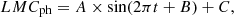 $$ LMC_{{\mathrm {ph}}} = A \times \sin (2\pi t + B)+C, $$