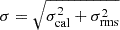 $ \sigma = \sqrt {\sigma _{\mathrm {cal}}^2 + \sigma _{\mathrm {rms}}^2} $