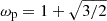 $ \omega _{\textrm {p}} = 1+ \sqrt {3/2} $