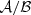 $ {\cal {{A}}}/{\cal {{B}}} $