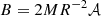 $ B = 2 M R^{-2} {\cal {{A}}} $