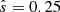 $ {\hat {s}} = 0.25 $