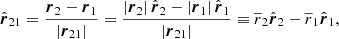 $$ \begin{aligned} \hat{\boldsymbol{r}}_{21}&= \frac{\boldsymbol{r}_{2} - \boldsymbol{r}_{1}}{\left| \boldsymbol{r}_{21}\right|} = \frac{\left| \boldsymbol{r}_2 \right| \hat{\boldsymbol{r}}_{2} - \left| \boldsymbol{r}_1 \right| \hat{\boldsymbol{r}}_{1}}{\left| \boldsymbol{r}_{21} \right|} \equiv \overline{r}_2 \hat{\boldsymbol{r}}_{2} - \overline{r}_1 \hat{\boldsymbol{r}}_{1},\end{aligned} $$
