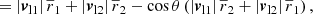 $$ \begin{aligned}&= \left| \boldsymbol{v}_{\mathrm{l} 1} \right| \overline{r}_1 + \left| \boldsymbol{v}_{\mathrm{l} 2} \right| \overline{r}_2 - \cos \theta \left( \left| \boldsymbol{v}_{\mathrm{l} 1} \right| \overline{r}_2 + \left| \boldsymbol{v}_{\mathrm{l} 2} \right| \overline{r}_1 \right), \end{aligned} $$