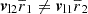 $ \boldsymbol{v}_{\mathrm{l} 2} \overline{r}_1 \ne \boldsymbol{v}_{\mathrm{l} 1} \overline{r}_2 $