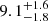 $ 9.1^{+1.6}_{-1.8} $