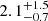 $ 2.1^{+1.5}_{-0.7} $