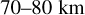 70-80 \mathrm{km}