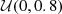 $ {\cal {{U}}}(0, 0.8) $