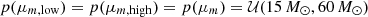 $ p(\mu _{m,{\textrm {low}}}) = p(\mu _{m,{\textrm {high}}}) = p(\mu _m) = {\cal {{U}}}(15\,M_\odot ,60\,M_\odot ) $
