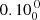 $ 0.10^{\,0}_{0} $