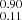 $ _{0.11}^{0.90} $