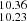$ _{10.23}^{10.36} $