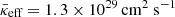 $ \bar {\kappa }_{\textrm {eff}}=1.3 \times 10^{29}\,{{\mathrm {cm^{2}\ s^{-1}}}} $