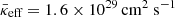 $ \bar {\kappa }_{\textrm {eff}}=1.6\times 10^{29}\,{{\mathrm {cm^{2}\ s^{-1}}}} $