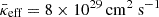 $ \bar {\kappa }_{\textrm {eff}}=8\times 10^{29}\,{{\mathrm {cm^{2}\ s^{-1}}}} $