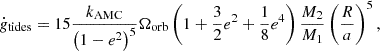 $$ \begin{aligned} \dot{g}_{\rm tides}=15\frac{k_{\rm AMC}}{\left(1-e^2\right)^5}\Omega _{\rm orb}\left(1+\frac{3}{2}e^2+\frac{1}{8}e^4\right)\frac{M_2}{M_1}\left(\frac{R}{a}\right)^5, \end{aligned} $$