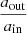 $ \frac{a_{\mathrm{out}}}{a_{\mathrm{in}}} $