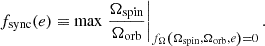 $$ \begin{aligned} f_{\rm sync}(e)\equiv \max \left.{\frac{\Omega _{\rm spin}}{\Omega _{\rm orb}}}\right|_{f_\Omega \left(\Omega _{\rm spin},\Omega _{\rm orb},e\right) = 0}. \end{aligned} $$