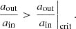 $$ \begin{aligned} \frac{a_{\rm out}}{a_{\rm in}}>\left.{\frac{a_{\rm out}}{a_{\rm in}}}\right|_{\rm crit}. \end{aligned} $$