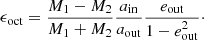 $$ \begin{aligned} \epsilon _{\rm oct}=\frac{M_1-M_2}{M_1+M_2}\frac{a_{\rm in}}{a_{\rm out}}\frac{e_{\rm out}}{1-e_{\rm out}^2}\cdot \end{aligned} $$