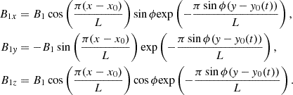 $$ \begin{aligned}B_{1x} &= B_1 \cos \left (\frac {\pi (x-x_0)}{L} \right ) \sin \phi {\mathrm {exp}} \left (- \frac {\pi \sin \phi ({{\mathit {y}}}-{{\mathit {y}}}_0(t))}{L}\right ), \\ B_{1{{\mathit {y}}}} &= - B_1 \sin \left (\frac {\pi (x-x_0)}{L} \right ) {\mathrm {exp}} \left (- \frac {\pi \sin \phi ({{\mathit {y}}}-{{\mathit {y}}}_0(t))}{L}\right ), \\ B_{1z} &= B_1 \cos \left (\frac {\pi (x-x_0)}{L} \right ) \cos \phi {\mathrm {exp}} \left (- \frac {\pi \sin \phi ({{\mathit {y}}}-{{\mathit {y}}}_0(t))}{L}\right ). \end{aligned} $$