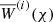 $ \overline{W}^{(i)}(\chi) $