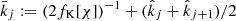 $ \bar{k}_j:=(2f_{\mathrm{K}}[\chi])^{-1}+(\hat{k}_j+\hat{k}_{j+1})/2 $