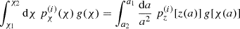 $$ \begin{aligned} \int _{\chi _1}^{\chi _2}\mathrm{d}\chi \;p^{(i)}_\chi (\chi )\,g(\chi ) = \int _{a_2}^{a_1}\frac{\mathrm{d} a}{a^2}\;p_z^{(i)}[z(a)]\,g[\chi (a)] \end{aligned} $$