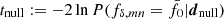 $ t_{\mathrm{null}}:=-2\ln{P(f_{\delta,mn}=\bar{f}_0|\boldsymbol{d}_{\mathrm{null}})} $