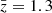 $ \bar{z} = 1.3 $