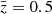 $ \bar{z} = 0.5 $