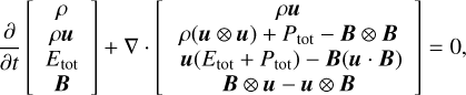 $\[\frac{\partial}{\partial t}\left[\begin{array}{c}\rho \\\rho \boldsymbol{u} \\E_{\mathrm{tot}} \\\boldsymbol{B}\end{array}\right]+\nabla \cdot\left[\begin{array}{c}\rho \boldsymbol{u} \\\rho(\boldsymbol{u} \otimes \boldsymbol{u})+P_{\mathrm{tot}}-\boldsymbol{B} \otimes \boldsymbol{B} \\\boldsymbol{u}\left(E_{\mathrm{tot}}+P_{\mathrm{tot}}\right)-\boldsymbol{B}(\boldsymbol{u} \cdot \boldsymbol{B}) \\\boldsymbol{B} \otimes \boldsymbol{u}-\boldsymbol{u} \otimes \boldsymbol{B}\end{array}\right]=0,\]$