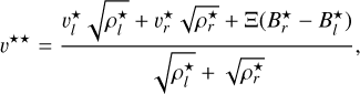 $\[v^{\star \star}=\frac{v_l^{\star} \sqrt{\rho_l^{\star}}+v_r^{\star} \sqrt{\rho_r^{\star}}+\Xi\left(B_r^{\star}-B_l^{\star}\right)}{\sqrt{\rho_l^{\star}}+\sqrt{\rho_r^{\star}}},\]$