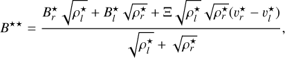 $\[B^{\star \star}=\frac{B_r^{\star} \sqrt{\rho_l^{\star}}+B_l^{\star} \sqrt{\rho_r^{\star}}+\Xi \sqrt{\rho_l^{\star}} \sqrt{\rho_r^{\star}}\left(v_r^{\star}-v_l^{\star}\right)}{\sqrt{\rho_l^{\star}}+\sqrt{\rho_r^{\star}}},\]$