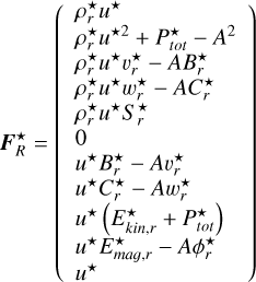 $\[\boldsymbol{F}_R^{\star}=\left(\begin{array}{l}\rho_r^{\star} u^{\star} \\\rho_r^{\star} u^{\star 2}+P_{tot}^{\star}-A^2 \\\rho_r^{\star} u^{\star} v_r^{\star}-A B_r^{\star} \\\rho_r^{\star} u^{\star} w_r^{\star}-A C_r^{\star} \\\rho_r^{\star} u^{\star} S_r^{\star} \\0 \\u^{\star} B_r^{\star}-A v_r^{\star} \\u^{\star} C_r^{\star}-A w_r^{\star} \\u^{\star}\left(E_{kin,r}^{\star}+P_{tot}^{\star}\right) \\u^{\star} E_{mag,r}^{\star}-A \phi_r^{\star} \\u^{\star}\end{array}\right)\]$
