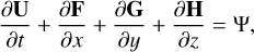 $\[\frac{\partial \mathbf{U}}{\partial t}+\frac{\partial \mathbf{F}}{\partial x}+\frac{\partial \mathbf{G}}{\partial y}+\frac{\partial \mathbf{H}}{\partial z}=\Psi,\]$