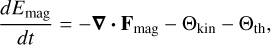 $\[\frac{d E_{\mathrm{mag}}}{d t}=-\boldsymbol{\nabla} \cdot \mathbf{F}_{\mathrm{mag}}-\Theta_{\mathrm{kin}}-\Theta_{\mathrm{th}},\]$