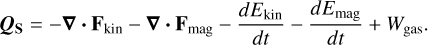 $\[\mathbf{Q_{\mathrm{S}}}=-\nabla \cdot \mathbf{F}_{\mathrm{kin}}-\nabla \cdot \mathbf{F}_{\mathrm{mag}}-\frac{d E_{\mathrm{kin}}}{d t}-\frac{d E_{\mathrm{mag}}}{d t}+W_{\mathrm{gas}}.\]$