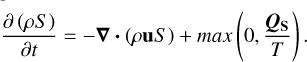 $\[\frac{\partial(\rho S)}{\partial t}=-\boldsymbol{\nabla} \cdot(\rho \mathbf{u} S)+\max \left(0, \frac{\boldsymbol{Q}_{\mathbf{S}}}{T}\right).\]$