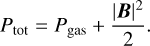 $\[P_{\mathrm{tot}}=P_{\mathrm{gas}}+\frac{|\boldsymbol{B}|^2}{2}.\]$