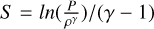 $\[S=ln (\frac{P}{\rho^{\gamma}}) /(\gamma-1)\]$